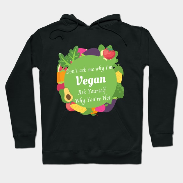 DON'T ASK ME WHY I'M VEGAN ASK YOURSELF WHY YOU ARE NOT , vegan quote, vegans shirt ,vegan and plants Hoodie by flooky